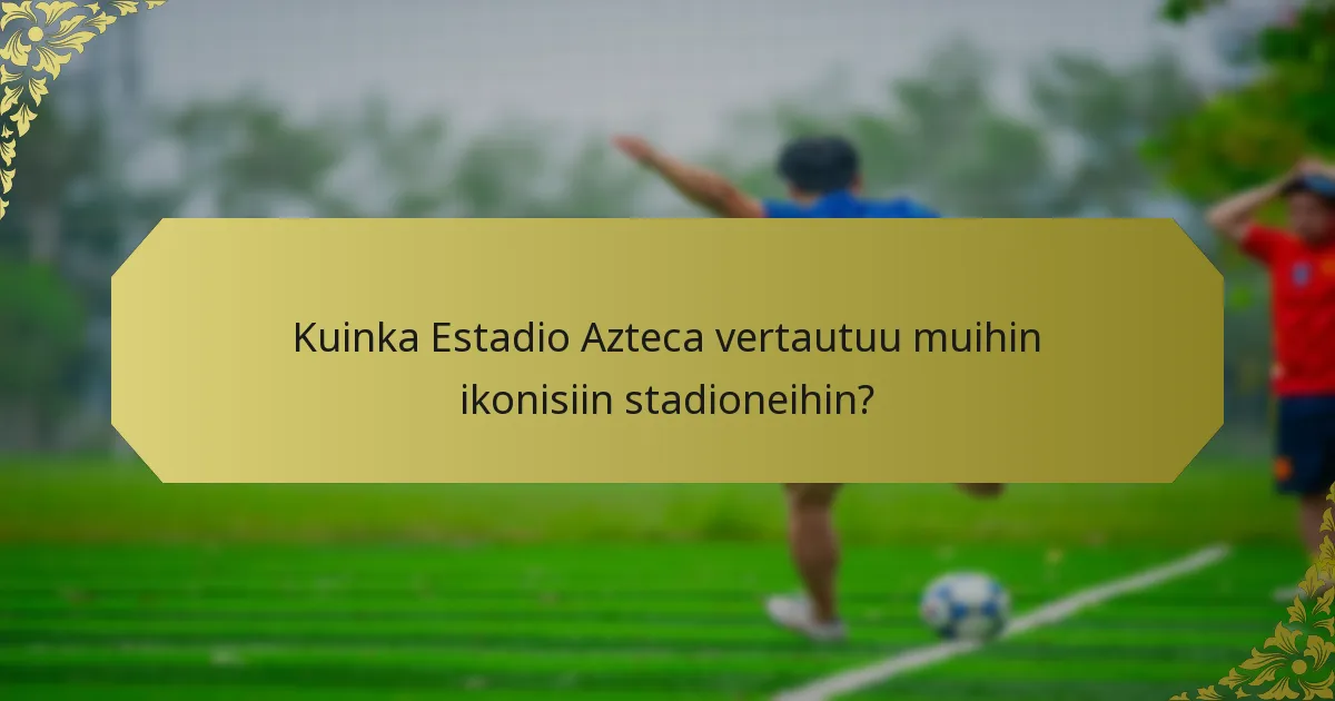 Mitkä ikoniset ottelut käytiin Estadio Aztecassa?