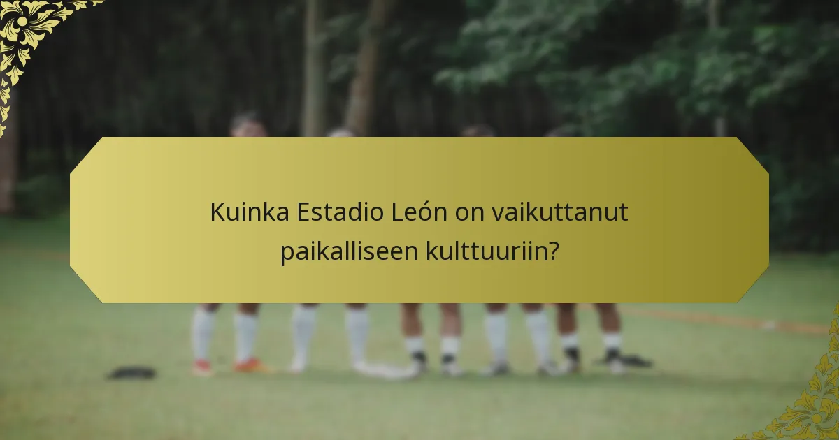 Kuinka Estadio León on vaikuttanut paikalliseen kulttuuriin?