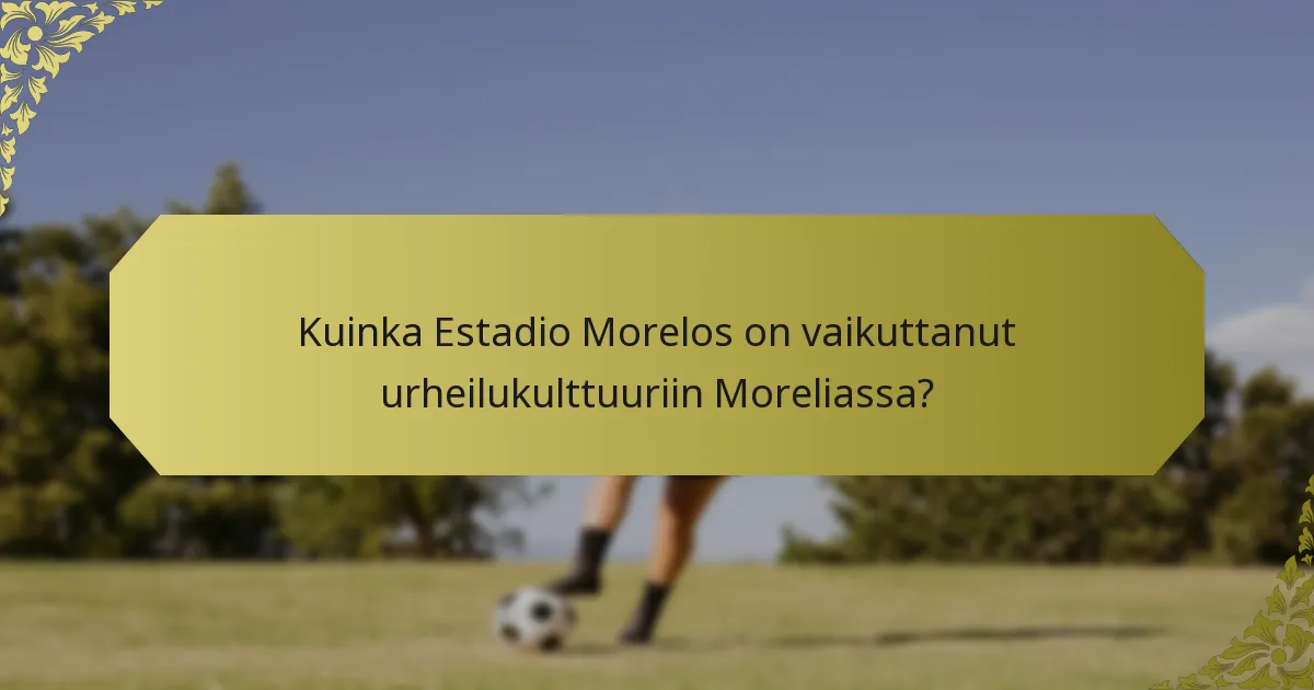 Mitä suuria tapahtumia on järjestetty Estadio Morelosilla?