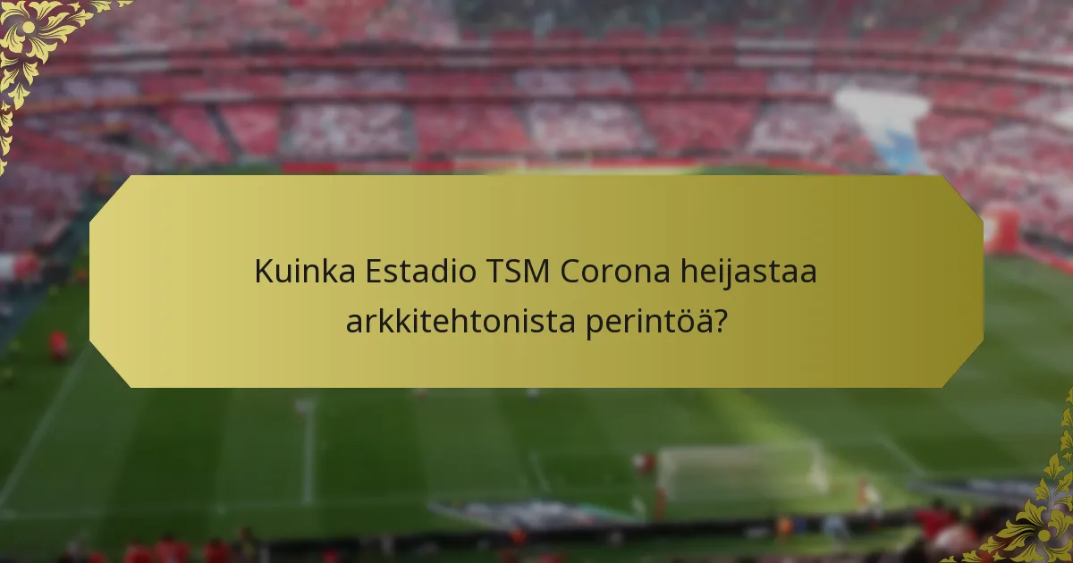 Mitkä merkittävät ottelut on pelattu Estadio TSM Coronassa?