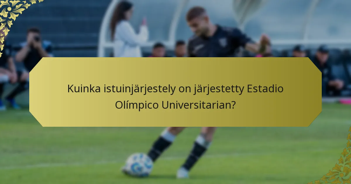 Kuinka istuinjärjestely on järjestetty Estadio Olímpico Universitarian?