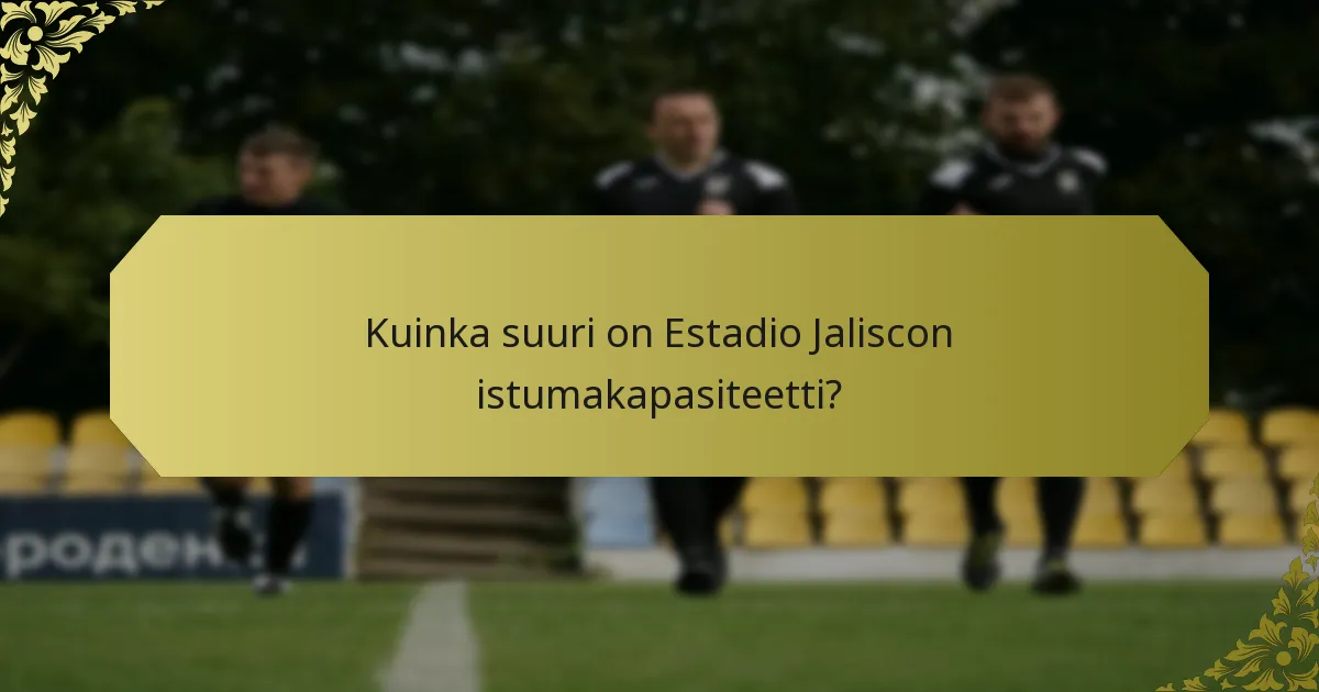 Kuinka suuri on Estadio Jaliscon istumakapasiteetti?