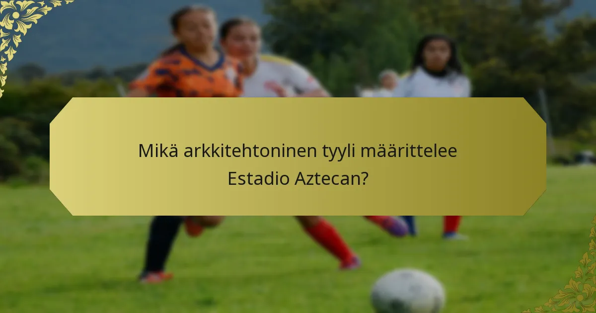 Mikä arkkitehtoninen tyyli määrittelee Estadio Aztecan?