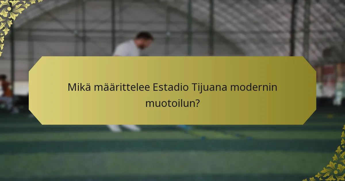 Kuinka Estadio Tijuana vertautuu muihin moderneihin stadioneihin?