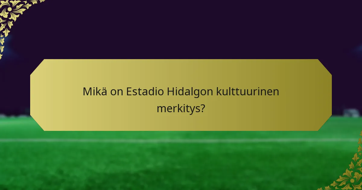 Mitkä merkittävät ottelut ovat tapahtuneet Estadio Hidalgossa?