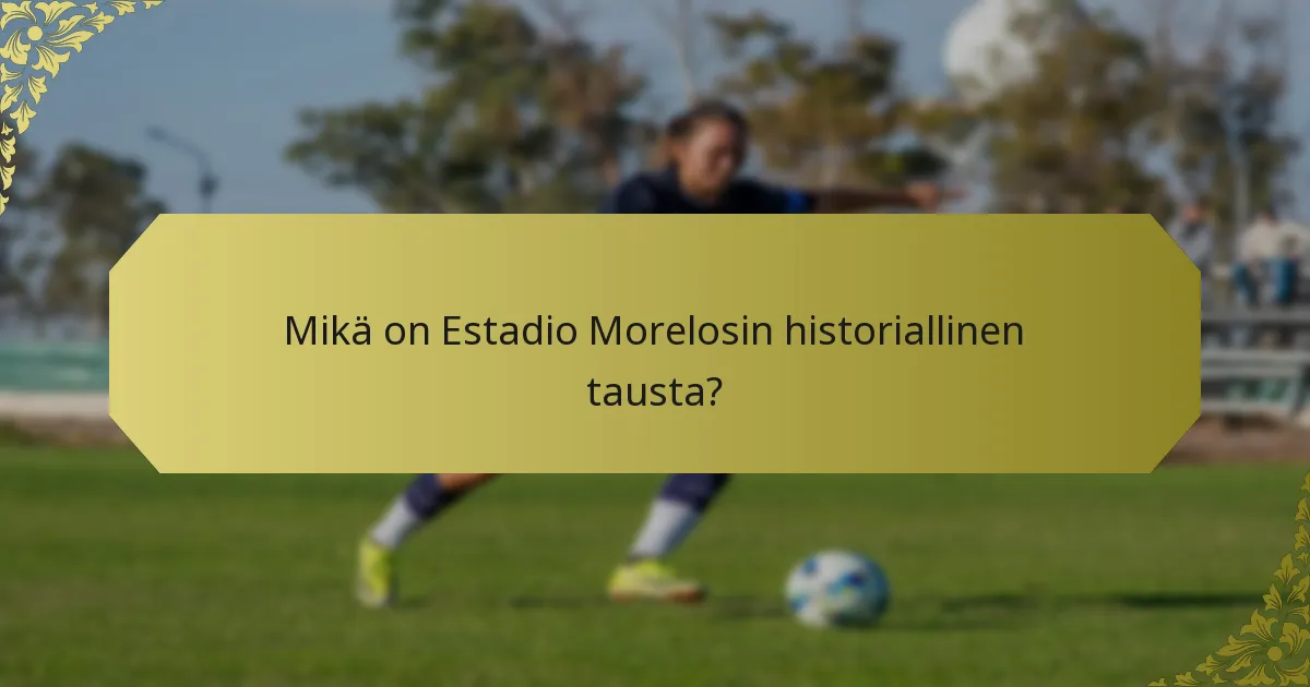 Mitä arkkitehtonisia muutoksia Estadio Morelosilla on tapahtunut?