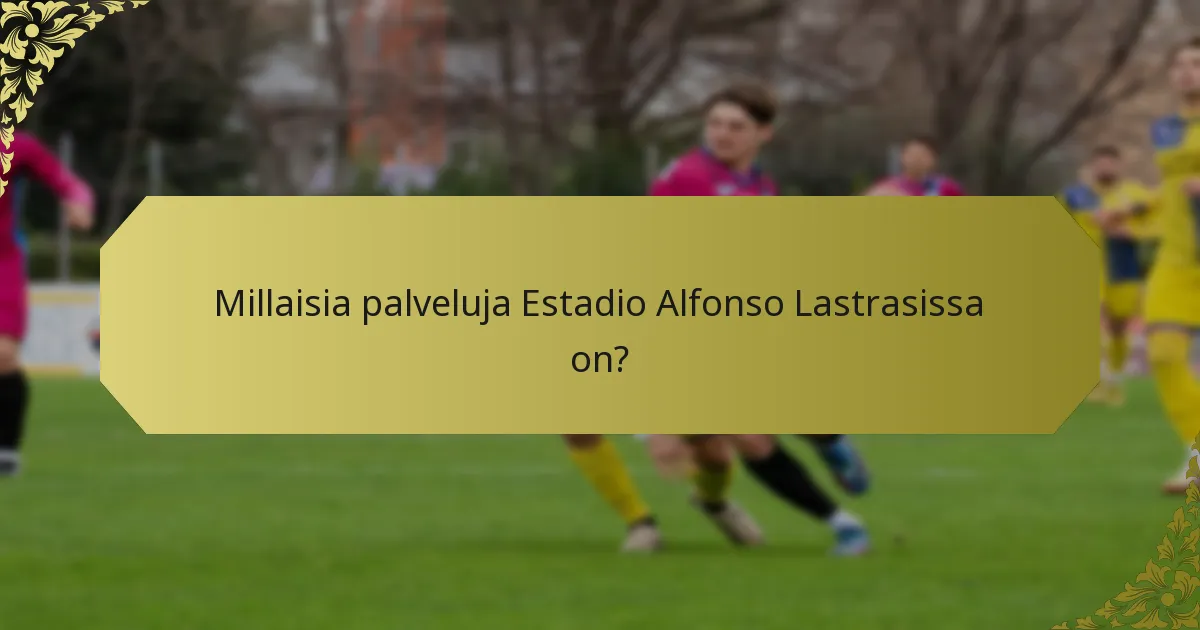 Mitkä ovat kuljetusvaihtoehdot Estadio Alfonso Lastrasille?