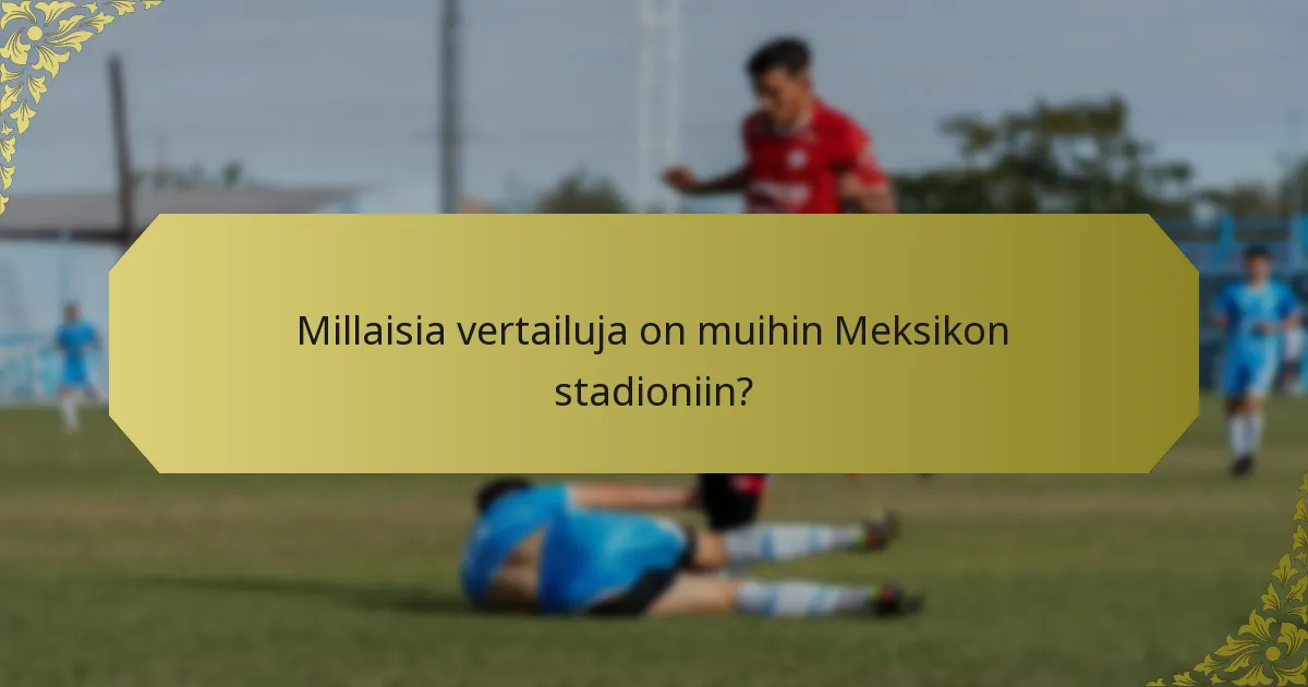 Millaisia vertailuja on muihin Meksikon stadioniin?