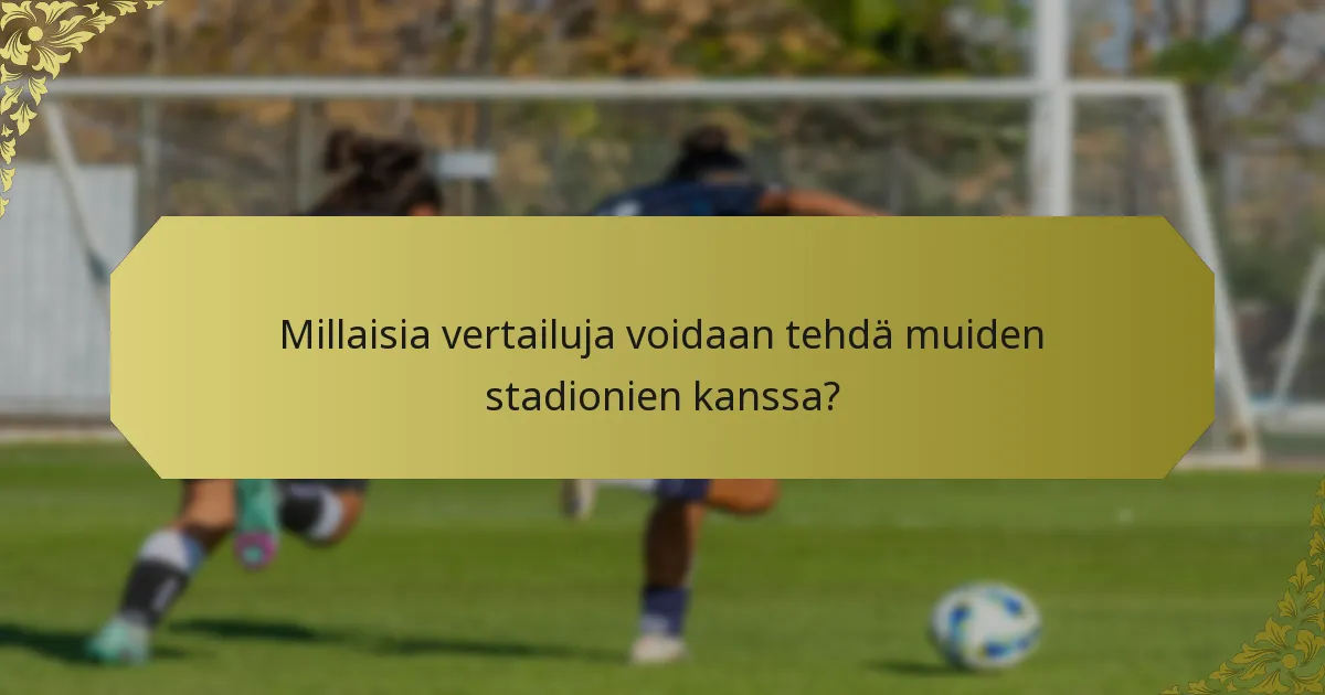 Millaisia vertailuja voidaan tehdä muiden stadionien kanssa?