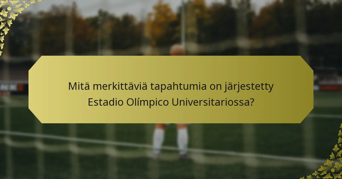 Mitä merkittäviä tapahtumia on järjestetty Estadio Olímpico Universitariossa?