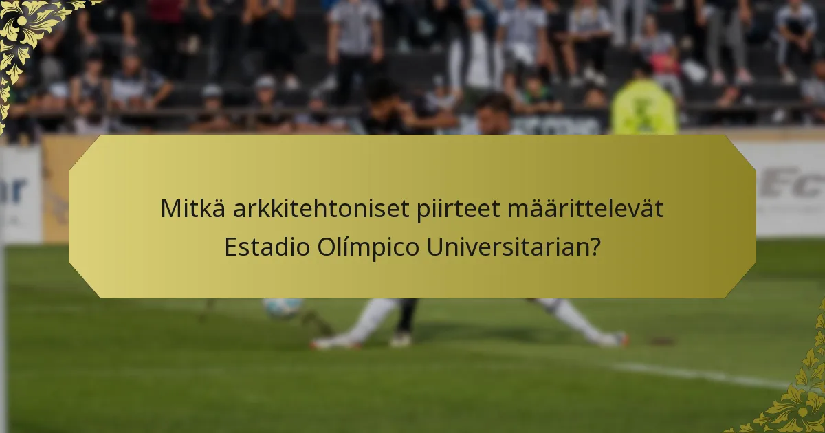 Mitkä arkkitehtoniset piirteet määrittelevät Estadio Olímpico Universitarian?