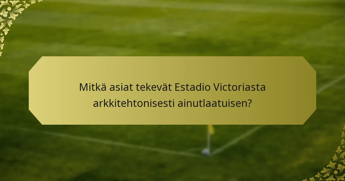 Mitkä arkkitehtoniset elementit vaikuttavat Estadio Victorian ainutlaatuisuuteen?