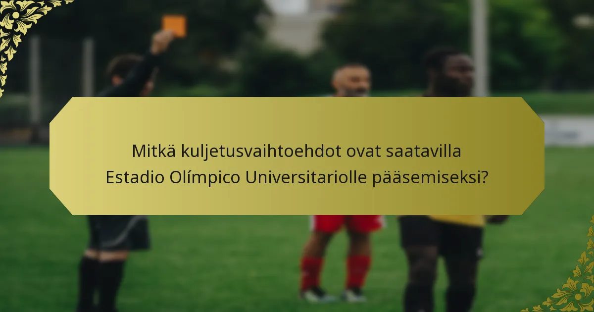 Mitkä kuljetusvaihtoehdot ovat saatavilla Estadio Olímpico Universitariolle pääsemiseksi?