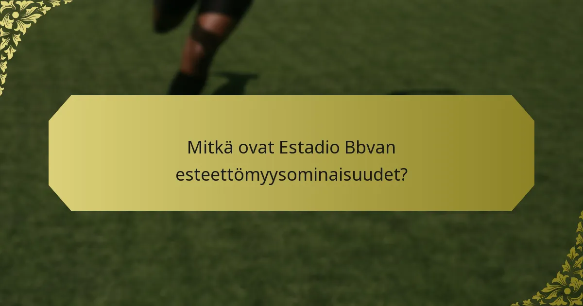 Mitkä ovat Estadio Bbvan esteettömyysominaisuudet?