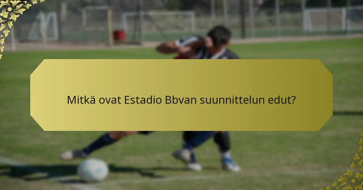 Mitkä ovat Estadio Bbvan suunnittelun edut?