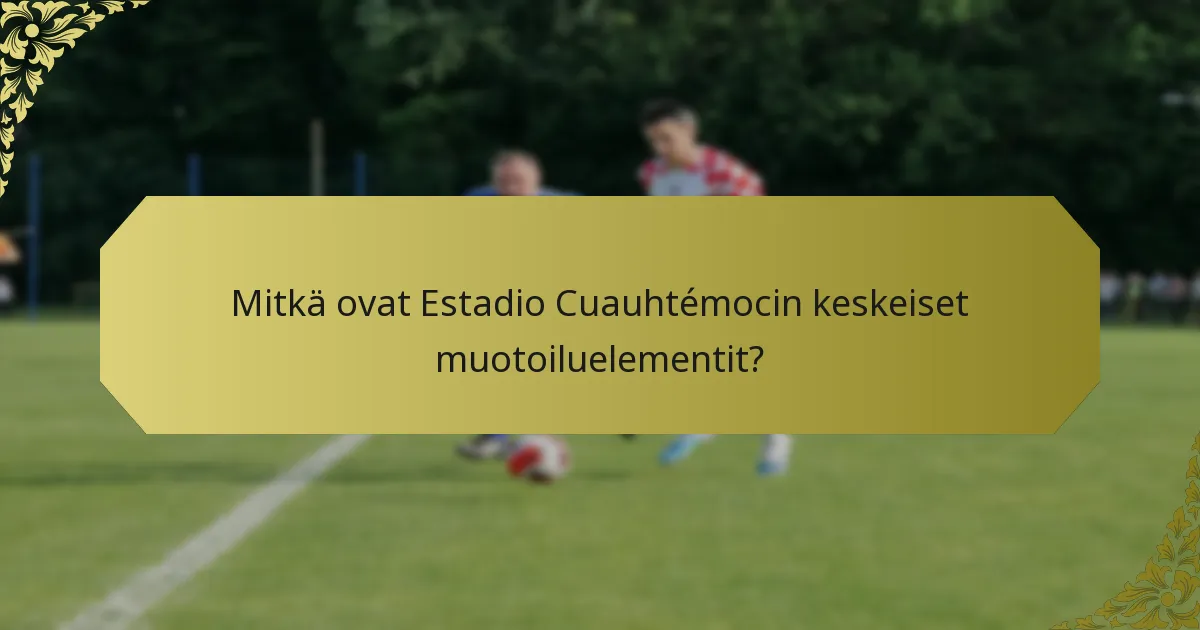 Mitkä ovat Estadio Cuauhtémocin keskeiset muotoiluelementit?