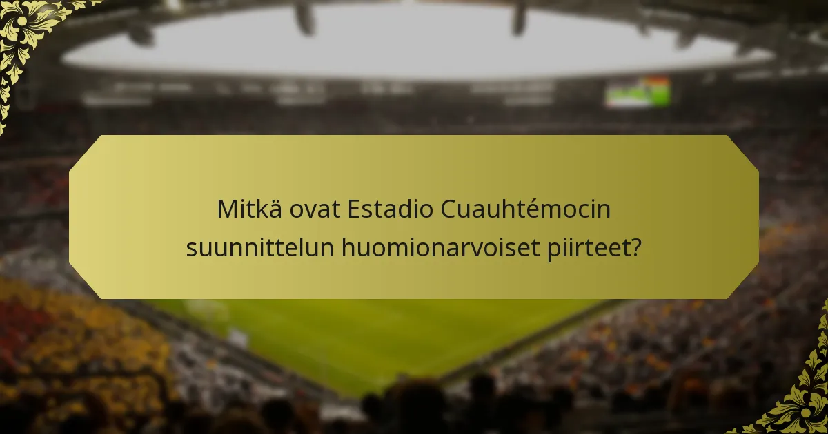 Mitkä ovat Estadio Cuauhtémocin suunnittelun huomionarvoiset piirteet?