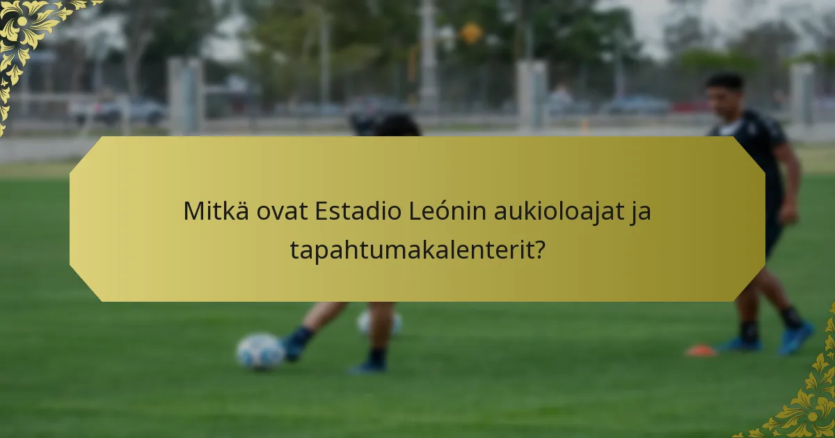 Mitkä ovat Estadio Leónin aukioloajat ja tapahtumakalenterit?