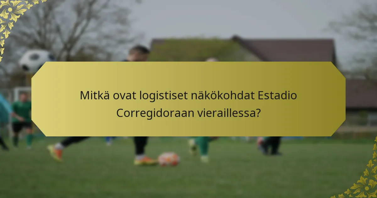 Mitkä ovat logistiset näkökohdat Estadio Corregidoraan vieraillessa?