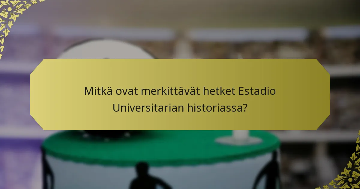 Mitkä ovat merkittävät hetket Estadio Universitarian historiassa?