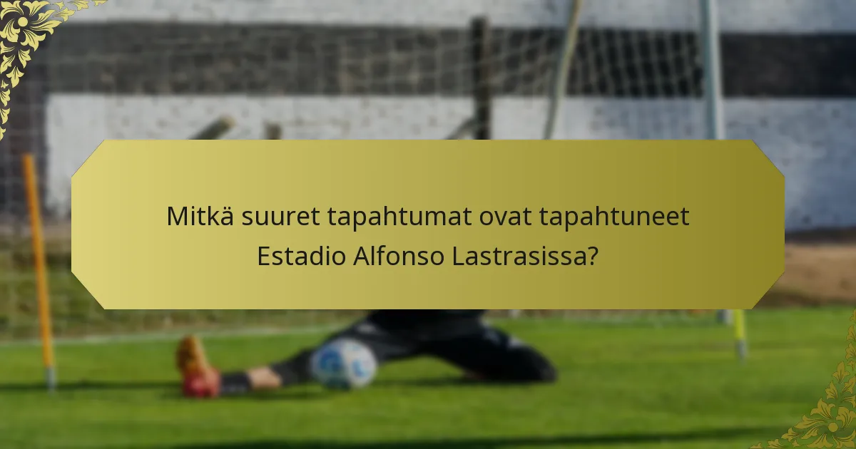 Mitkä suuret tapahtumat ovat tapahtuneet Estadio Alfonso Lastrasissa?